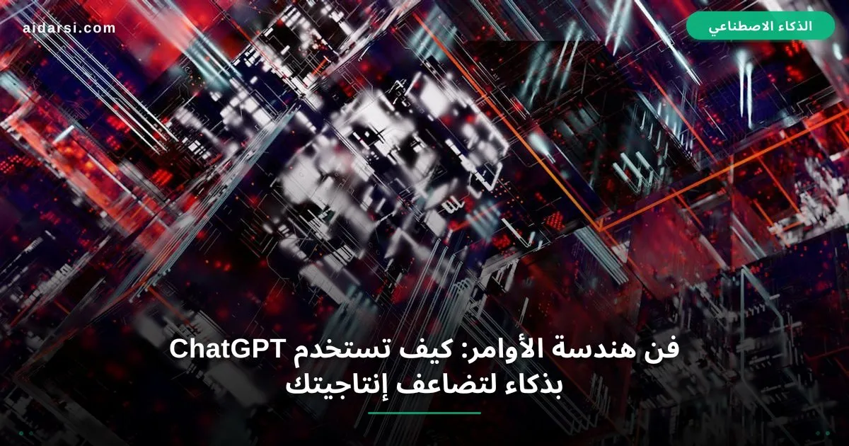 صورة توضيحية لـ فن هندسة الأوامر: كيف تستخدم ChatGPT بذكاء لتضاعف إنتاجيتك